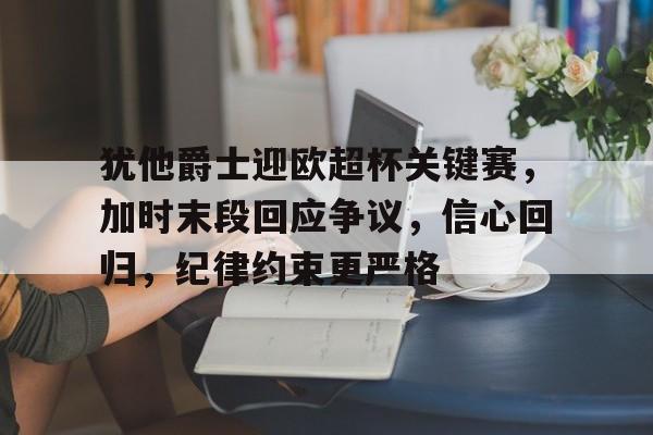 犹他爵士迎欧超杯关键赛，加时末段回应争议，信心回归，纪律约束更严格